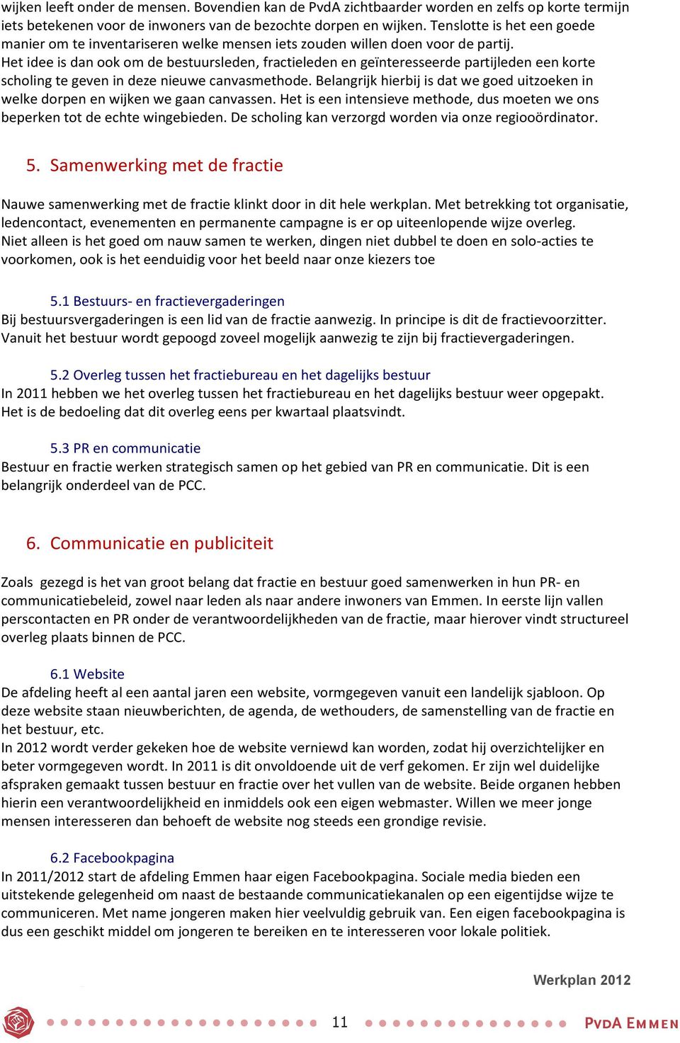 Het idee is dan ook om de bestuursleden, fractieleden en geïnteresseerde partijleden een korte scholing te geven in deze nieuwe canvasmethode.