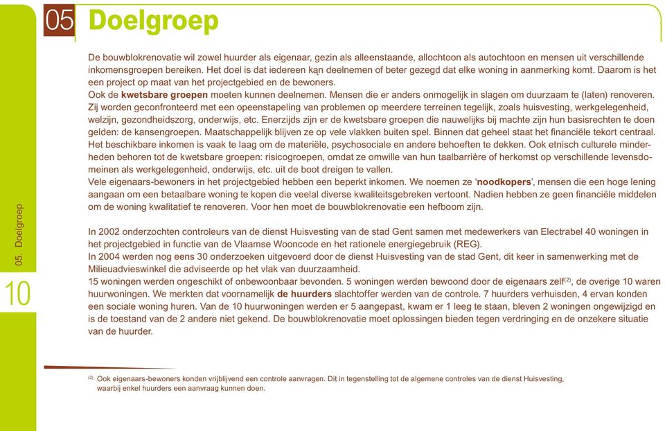 Ook de kwetsbare groepen moeten kunnen deelnemen. Mensen die er anders onmogelijk in slagen om duurzaam te (laten) renoveren.