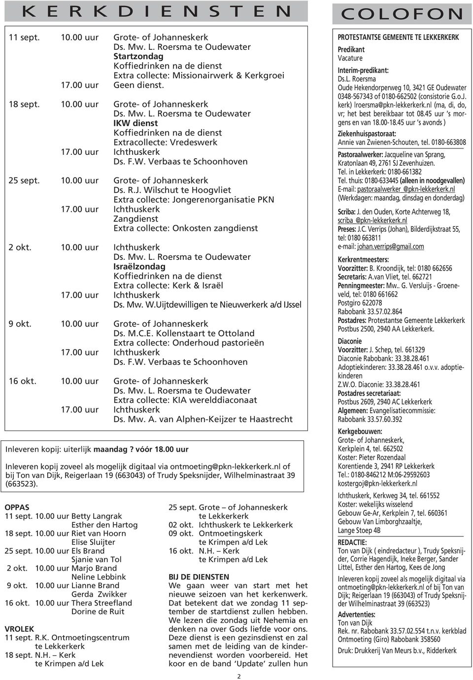 10.00 uur Grote- of Johanneskerk Ds. R.J. Wilschut te Hoogvliet Extra collecte: Jongerenorganisatie PKN Zangdienst Extra collecte: Onkosten zangdienst 2 okt. 10.00 uur Ichthuskerk Ds. Mw. L.