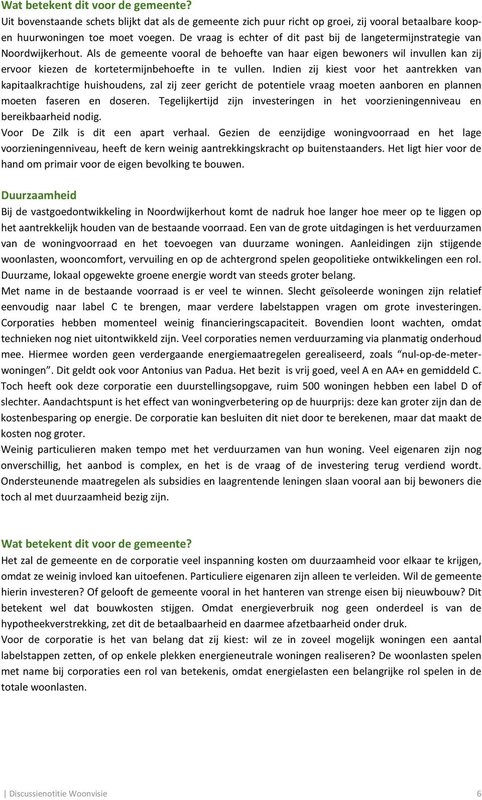 Als de gemeente vooral de behoefte van haar eigen bewoners wil invullen kan zij ervoor kiezen de kortetermijnbehoefte in te vullen.