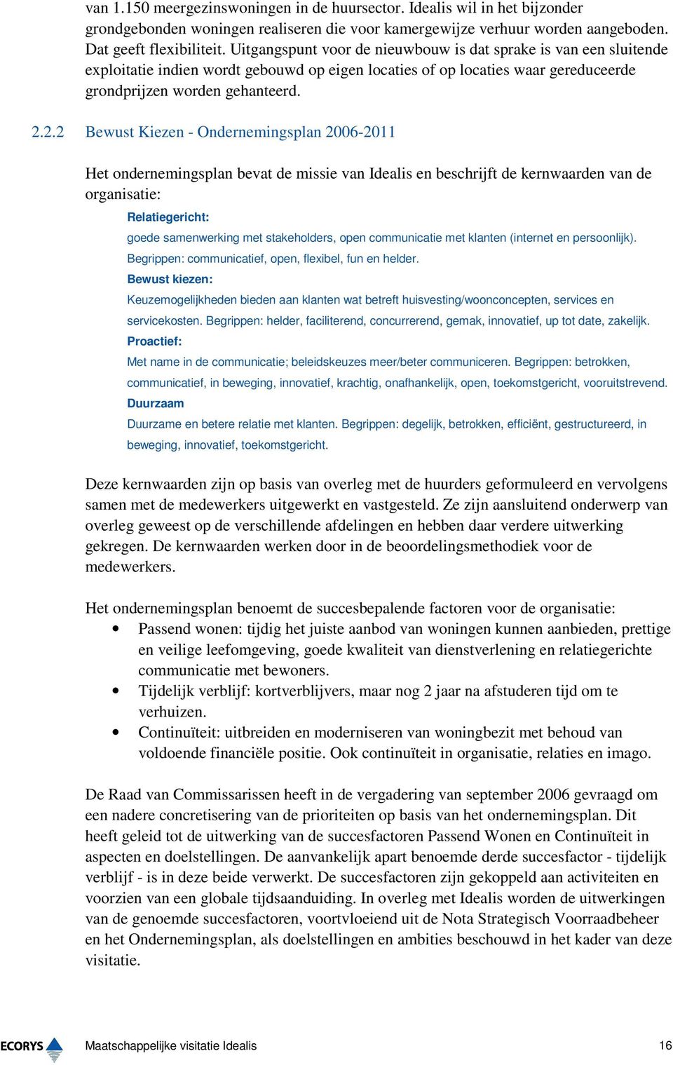 2.2 Bewust Kiezen - Ondernemingsplan 2006-2011 Het ondernemingsplan bevat de missie van Idealis en beschrijft de kernwaarden van de organisatie: Relatiegericht: goede samenwerking met stakeholders,