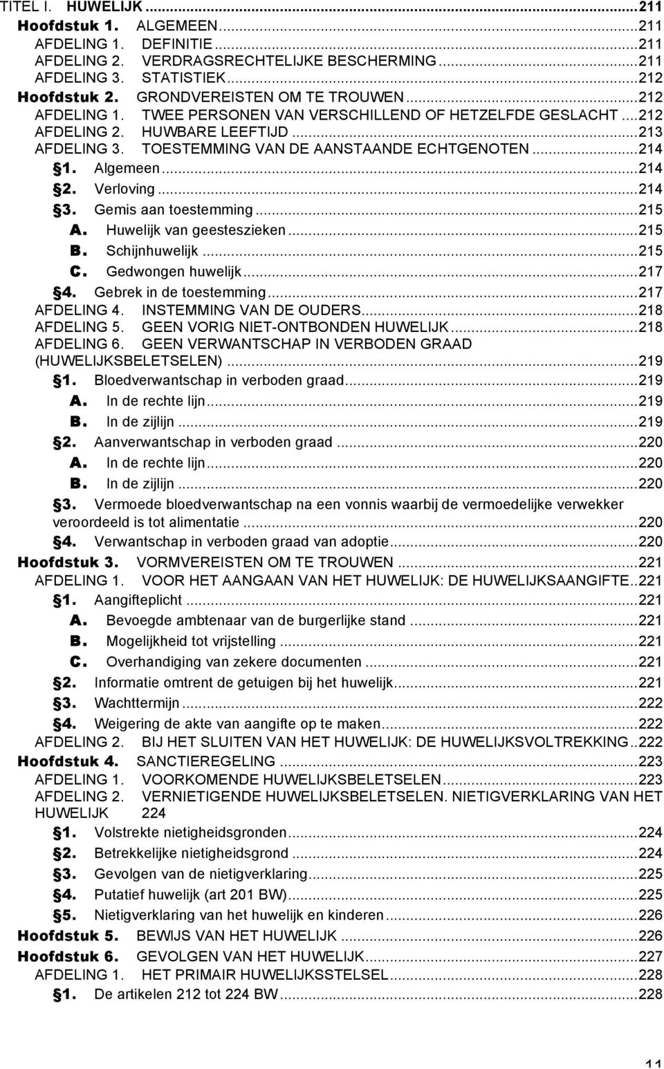 .. 214 1. Algemeen... 214 2. Verloving... 214 3. Gemis aan toestemming... 215 A. Huwelijk van geesteszieken... 215 B. Schijnhuwelijk... 215 C. Gedwongen huwelijk... 217 4. Gebrek in de toestemming.
