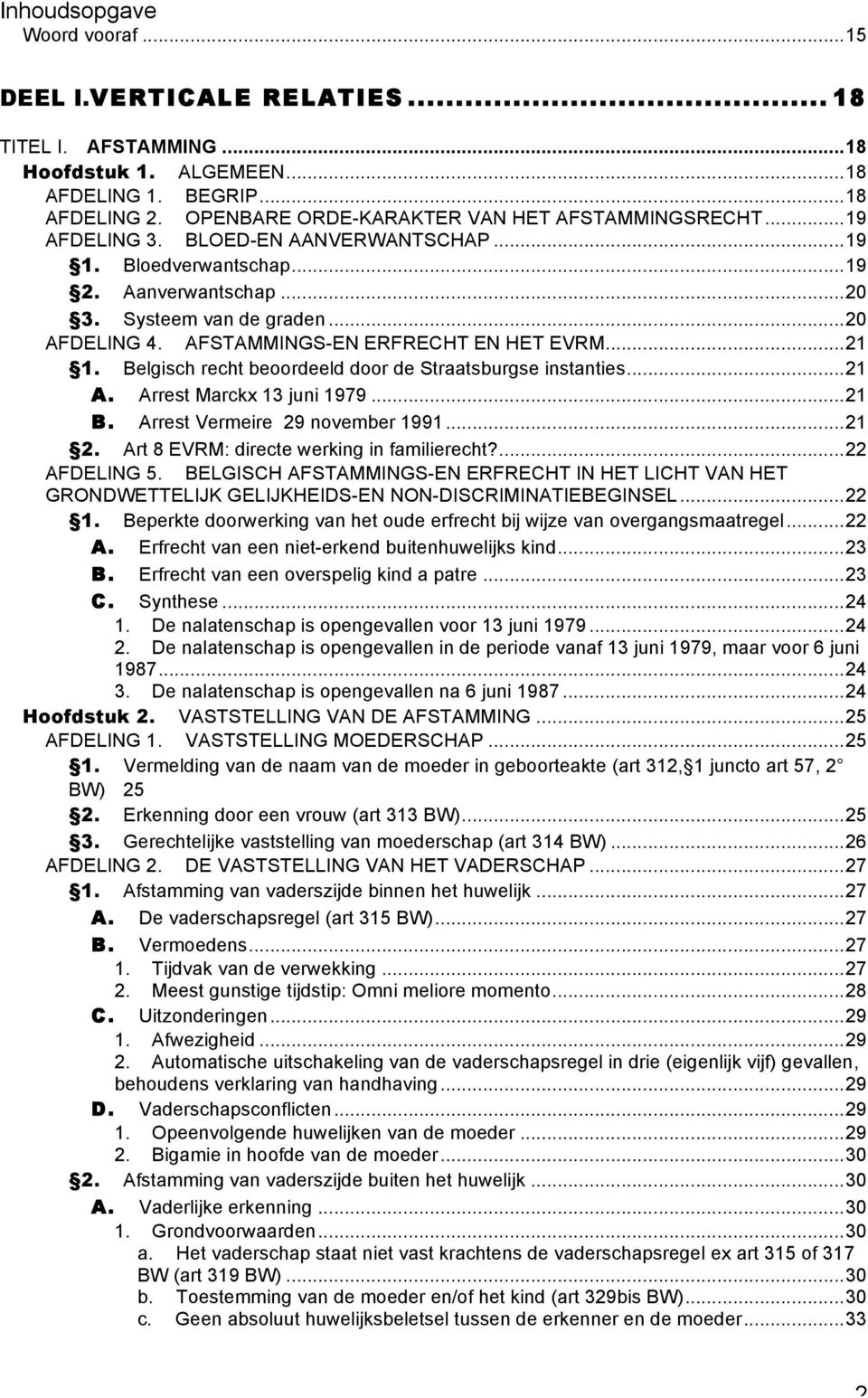 AFSTAMMINGS-EN ERFRECHT EN HET EVRM... 21 1. Belgisch recht beoordeeld door de Straatsburgse instanties... 21 A. Arrest Marckx 13 juni 1979... 21 B. Arrest Vermeire 29 november 1991... 21 2.