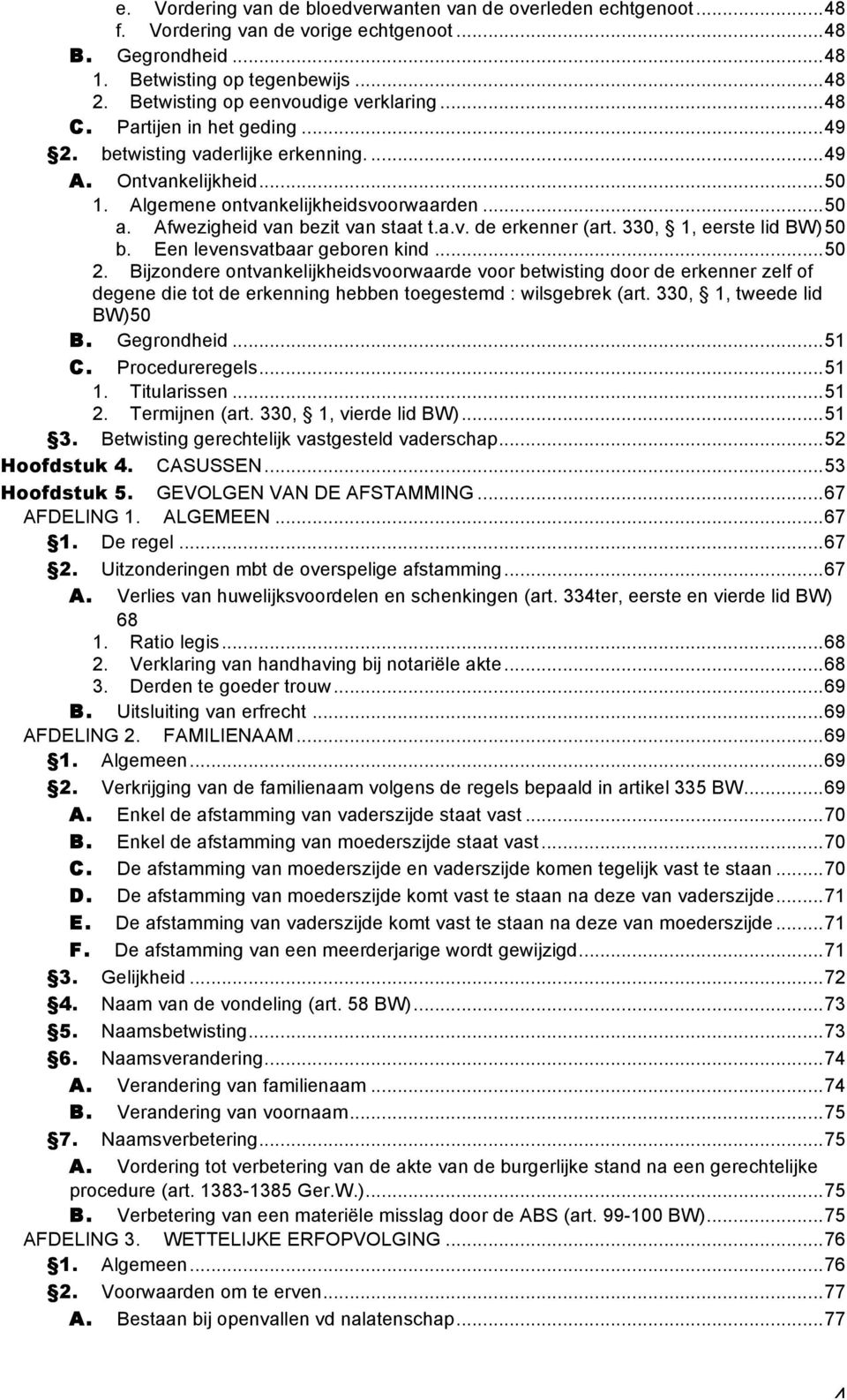 Afwezigheid van bezit van staat t.a.v. de erkenner (art. 330, 1, eerste lid BW) 50 b. Een levensvatbaar geboren kind... 50 2.