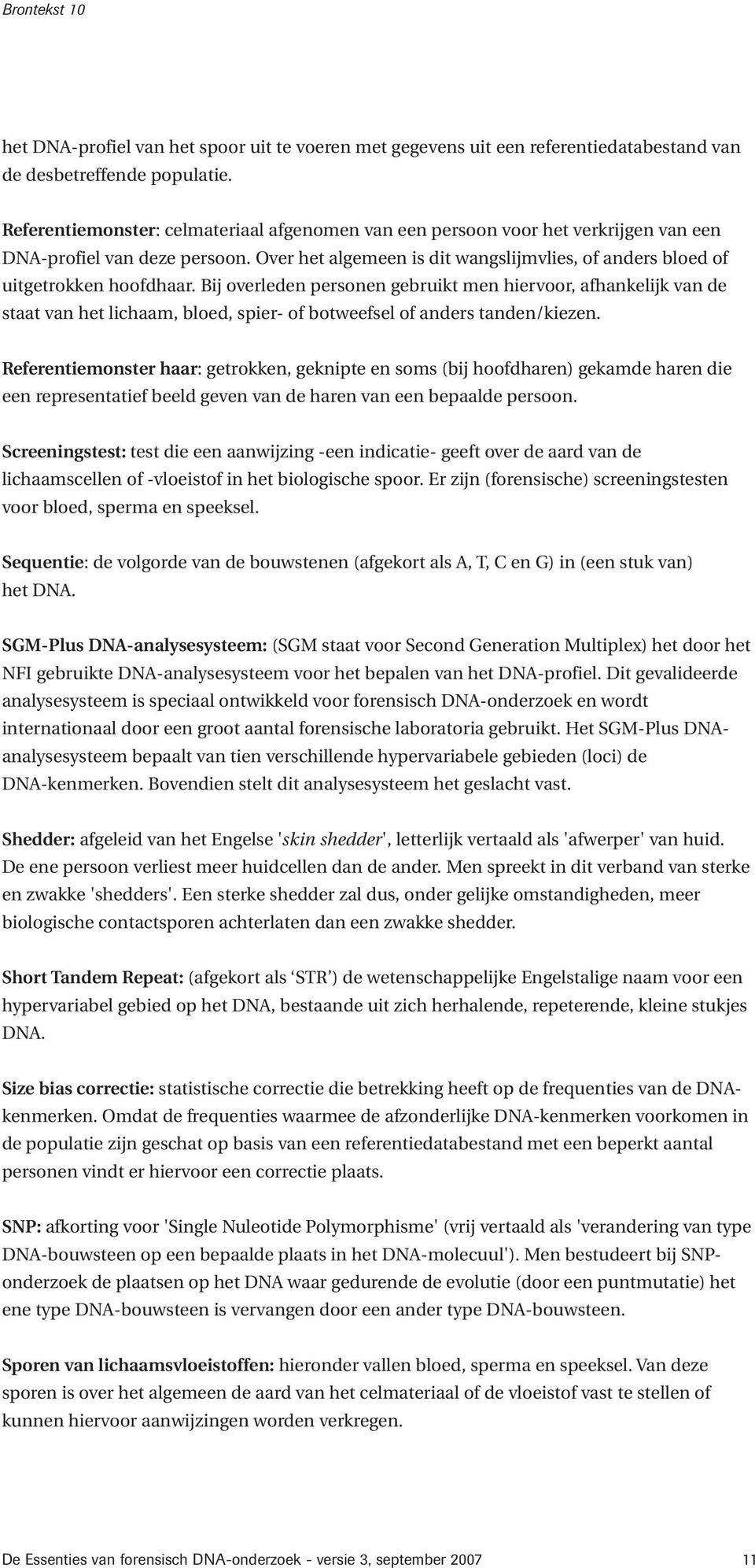 Bij overleden personen gebruikt men hiervoor, afhankelijk van de staat van het lichaam, bloed, spier- of botweefsel of anders tanden/kiezen.