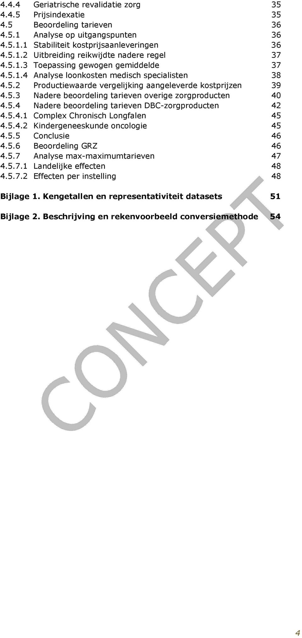 5.4 Nadere beoordeling tarieven DBC-zorgproducten 42 4.5.4.1 Complex Chronisch Longfalen 45 4.5.4.2 Kindergeneeskunde oncologie 45 4.5.5 Conclusie 46 4.5.6 Beoordeling GRZ 46 4.5.7 Analyse max-maximumtarieven 47 4.