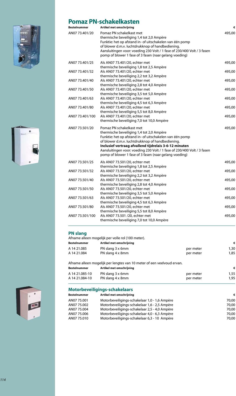 401/20, echter met 495,00 thermische beveiliging 1,8 tot 2,5 Ampère AN07 73.401/32 Als AN07 73.401/20, echter met 495,00 thermische beveiliging 2,2 tot 3,2 Ampère AN07 73.401/40 Als AN07 73.