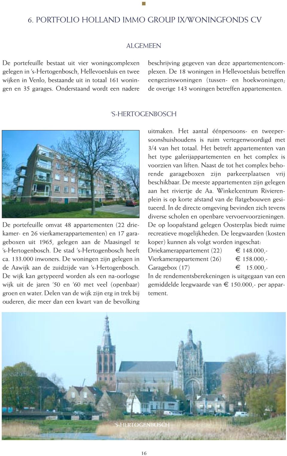 De 18 woningen in Hellevoetsluis betreffen eengezinswoningen (tussen- en hoekwoningen; de overige 143 woningen betreffen appartementen.