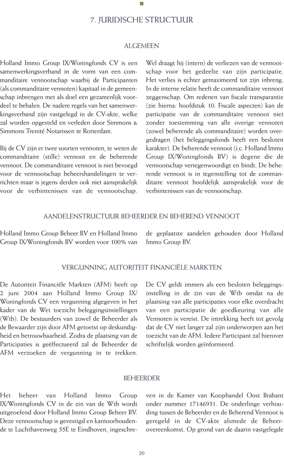 De nadere regels van het samenwerkingsverband zijn vastgelegd in de CV-akte, welke zal worden opgesteld en verleden door Simmons & Simmons Trenité Notarissen te Rotterdam.