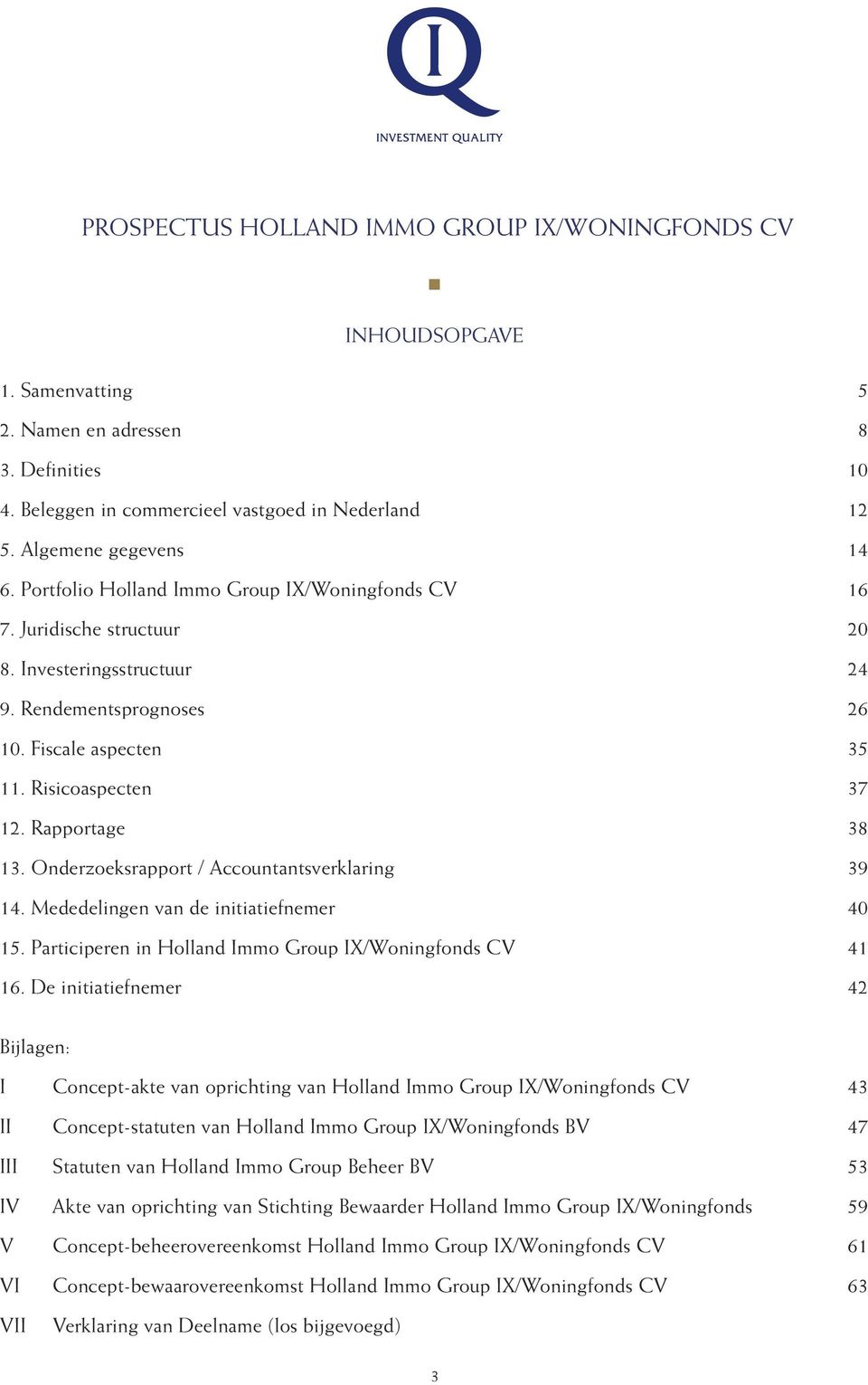 Onderzoeksrapport / Accountantsverklaring 39 14. Mededelingen van de initiatiefnemer 40 15. Participeren in Holland Immo Group IX/Woningfonds CV 41 16.