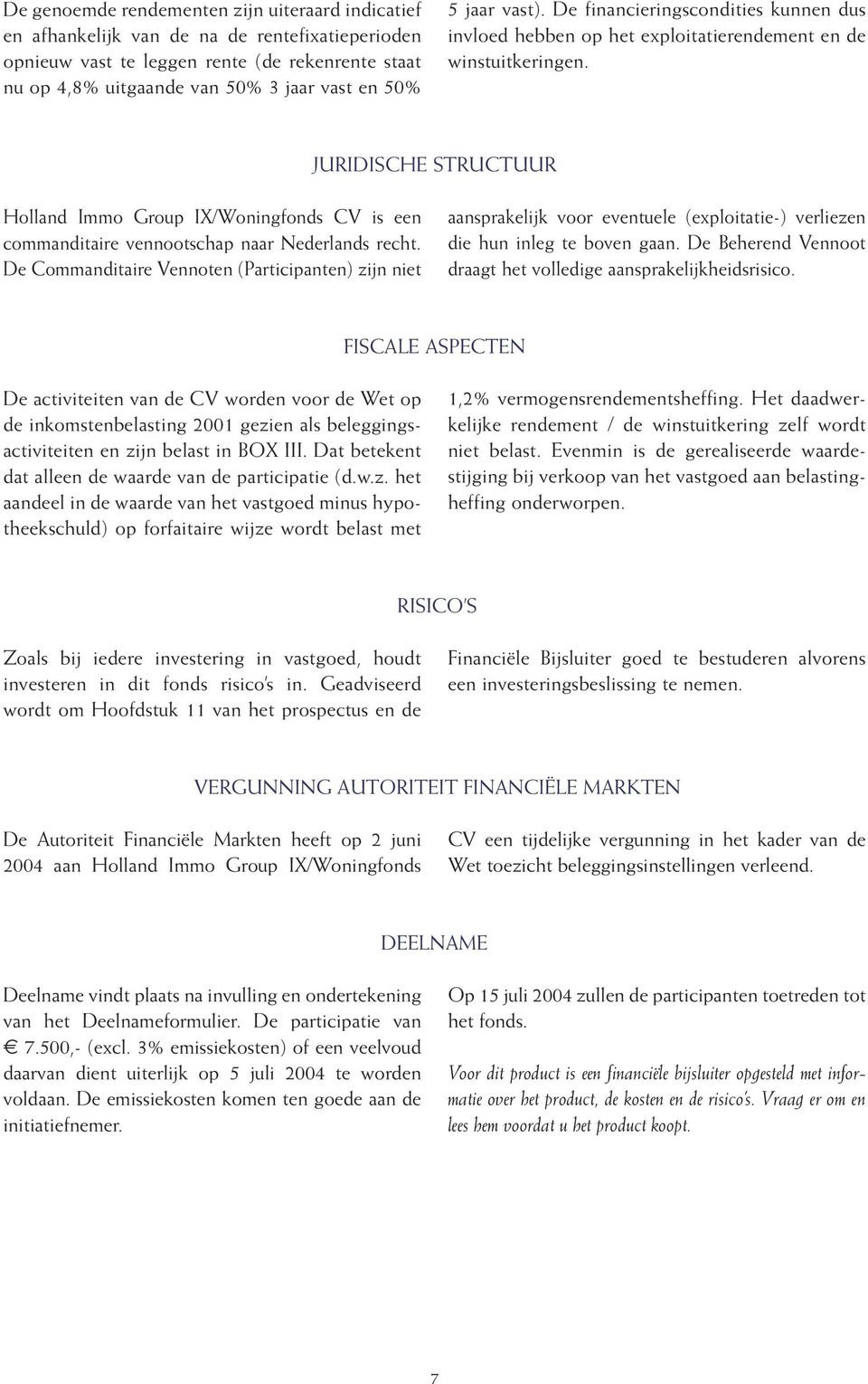 JURIDISCHE STRUCTUUR Holland Immo Group IX/Woningfonds CV is een commanditaire vennootschap naar Nederlands recht.