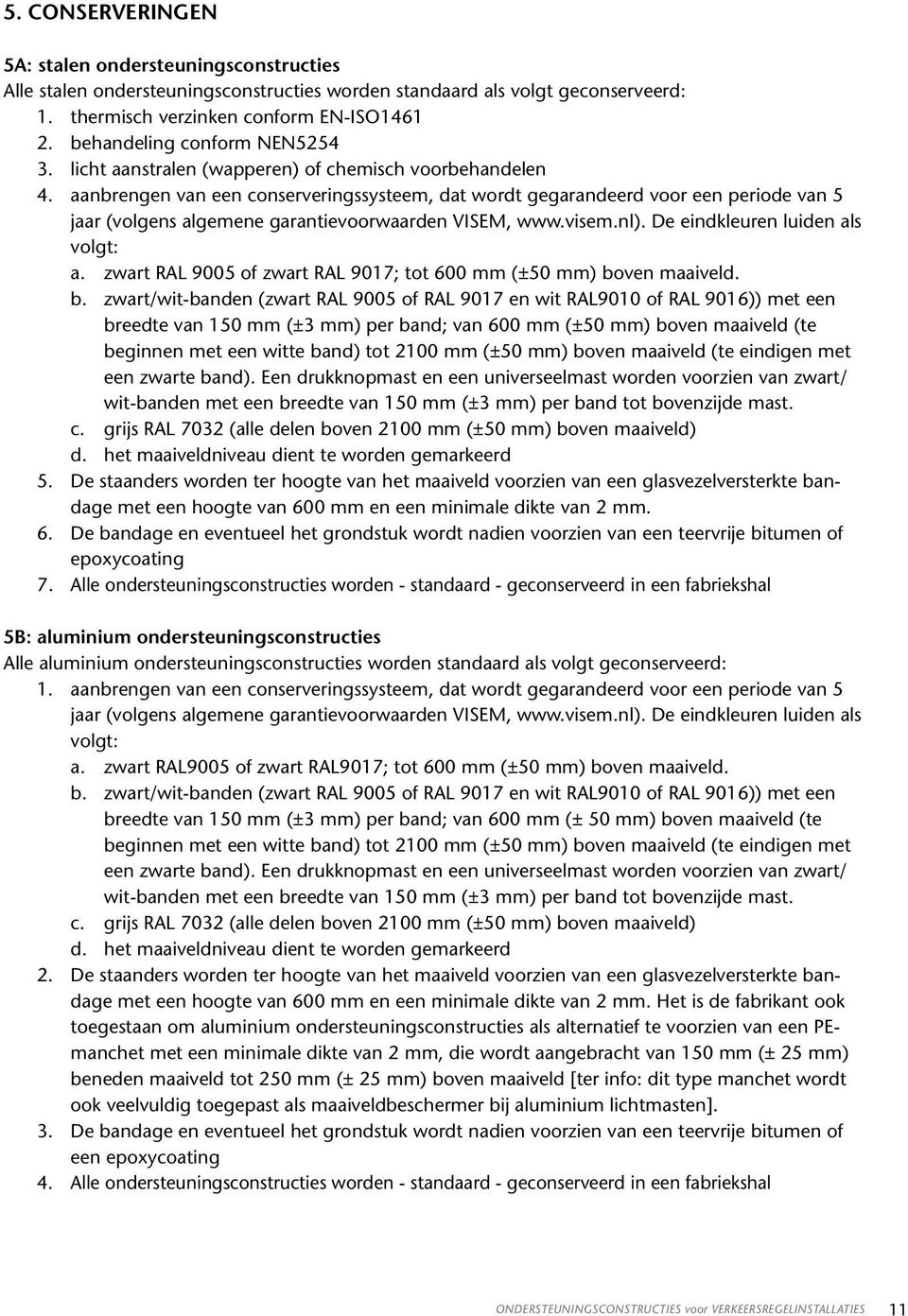 aanbrengen van een conserveringssysteem, dat wordt gegarandeerd voor een periode van 5 jaar (volgens algemene garantievoorwaarden VISEM, www.visem.nl). De eindkleuren luiden als volgt: a.