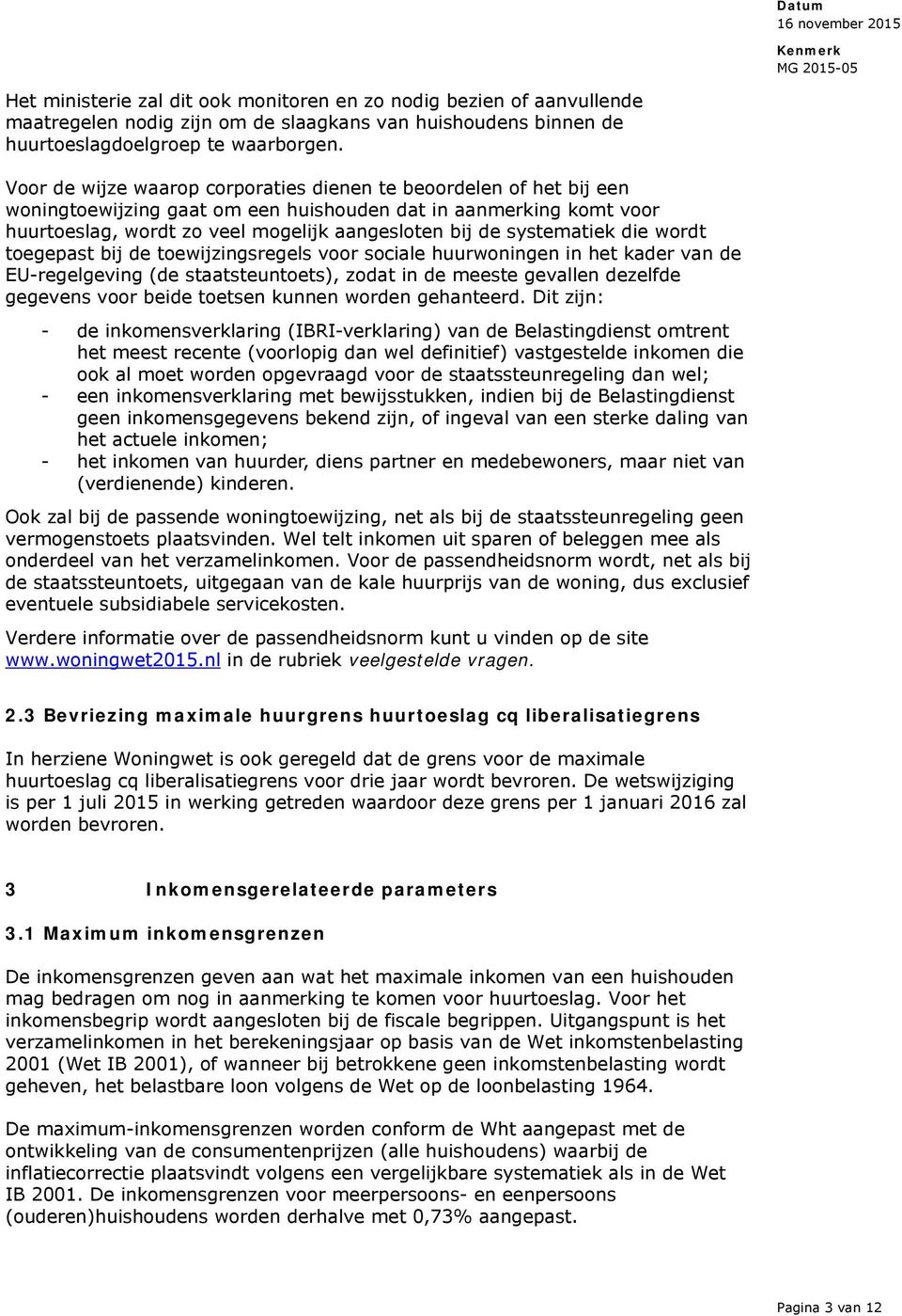 systematiek die wordt toegepast bij de toewijzingsregels voor sociale huurwoningen in het kader van de EU-regelgeving (de staatsteuntoets), zodat in de meeste gevallen dezelfde gegevens voor beide