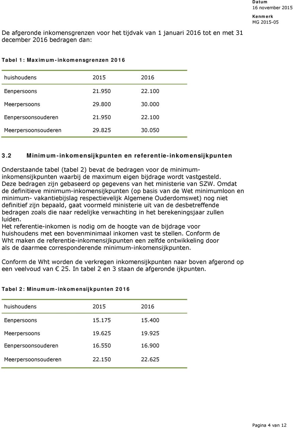 2 Minimum-inkomensijkpunten en referentie-inkomensijkpunten Onderstaande tabel (tabel 2) bevat de bedragen voor de minimuminkomensijkpunten waarbij de maximum eigen bijdrage wordt vastgesteld.