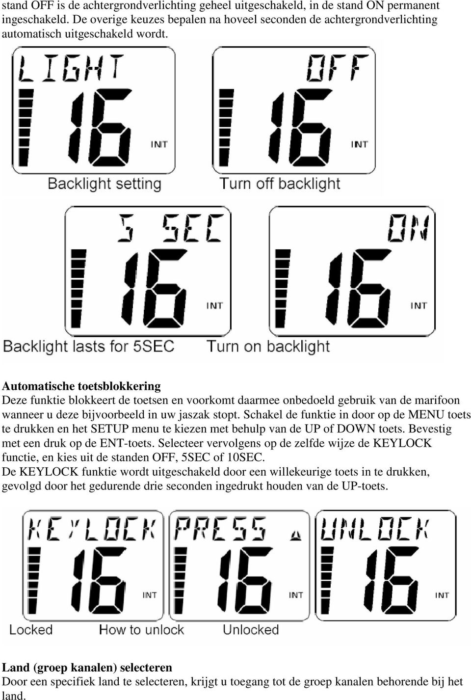 Automatische toetsblokkering Deze funktie blokkeert de toetsen en voorkomt daarmee onbedoeld gebruik van de marifoon wanneer u deze bijvoorbeeld in uw jaszak stopt.