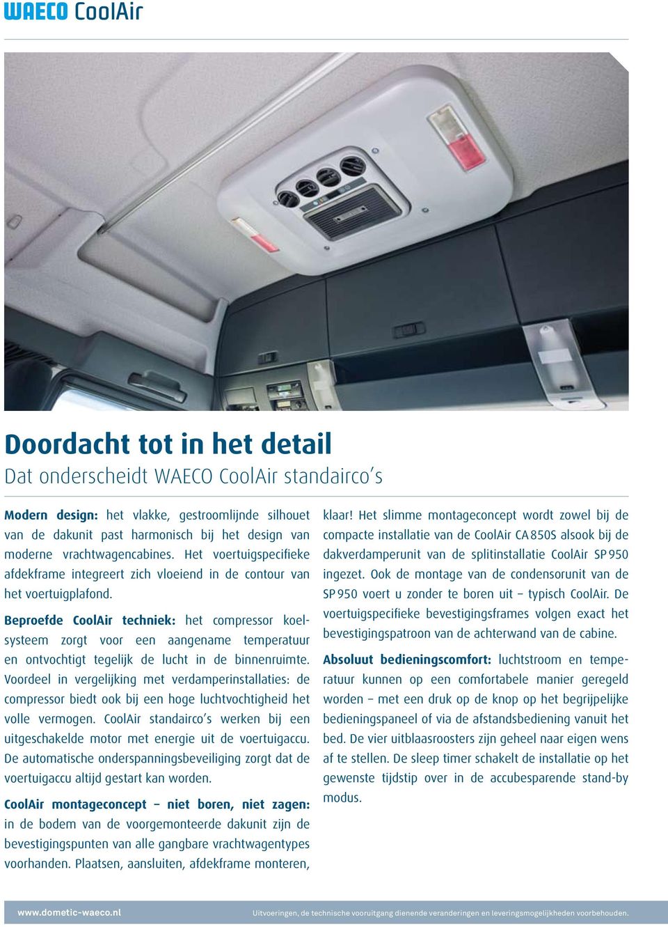 Beproefde CoolAir techniek: het compressor koelsysteem zorgt voor een aangename temperatuur en ontvochtigt tegelijk de lucht in de binnenruimte.