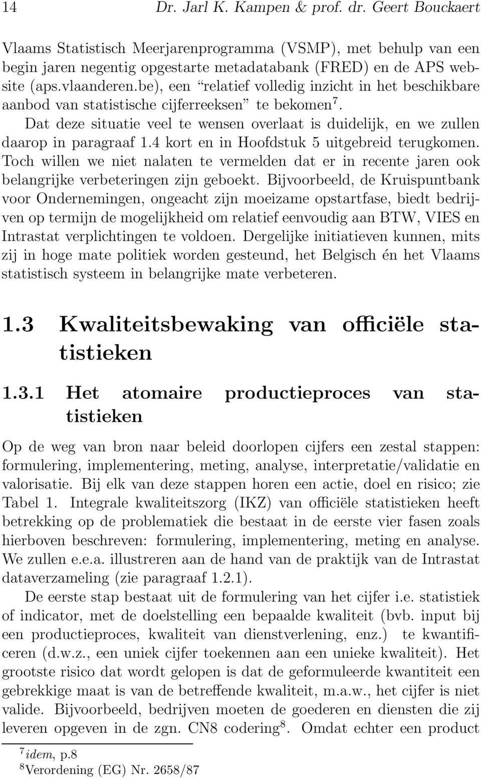 Dat deze situatie veel te wensen overlaat is duidelijk, en we zullen daarop in paragraaf 1.4 kort en in Hoofdstuk 5 uitgebreid terugkomen.