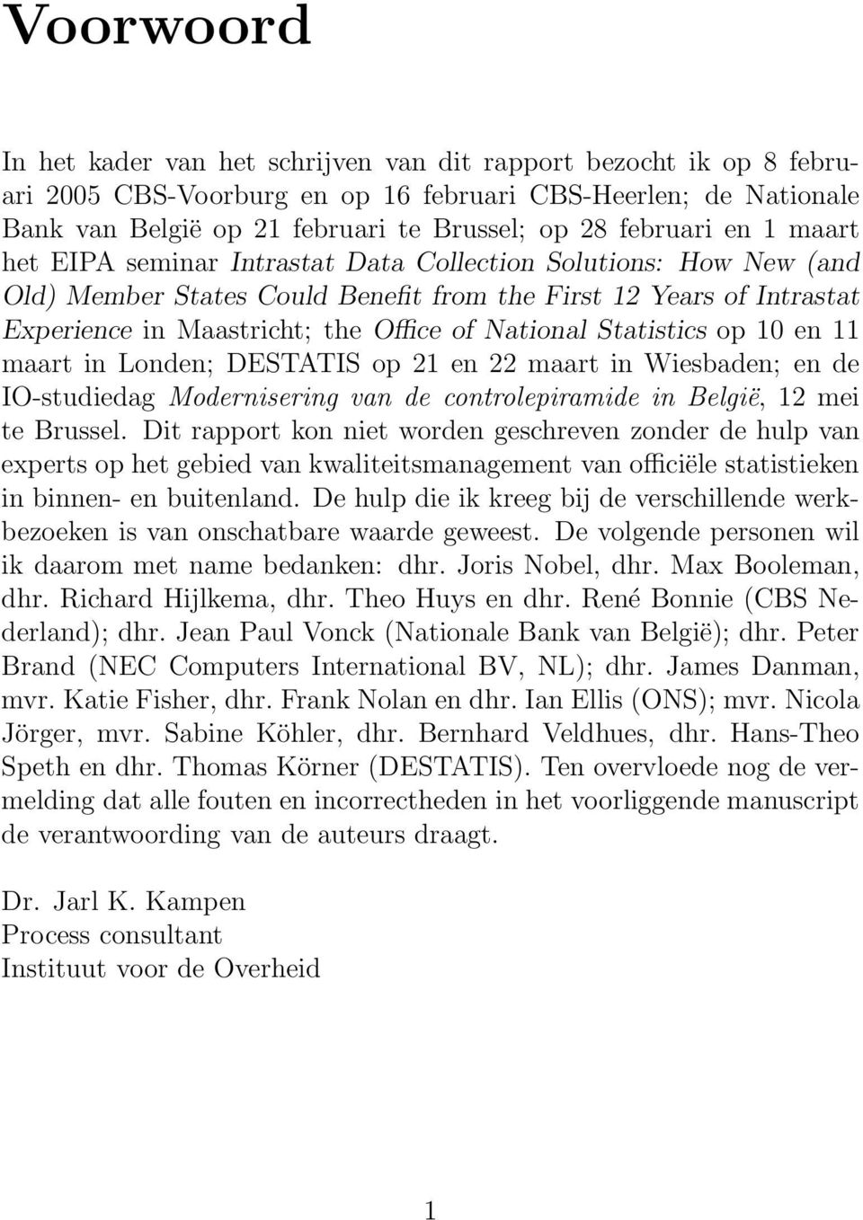 National Statistics op 10 en 11 maart in Londen; DESTATIS op 21 en 22 maart in Wiesbaden; en de IO-studiedag Modernisering van de controlepiramide in België, 12 mei te Brussel.