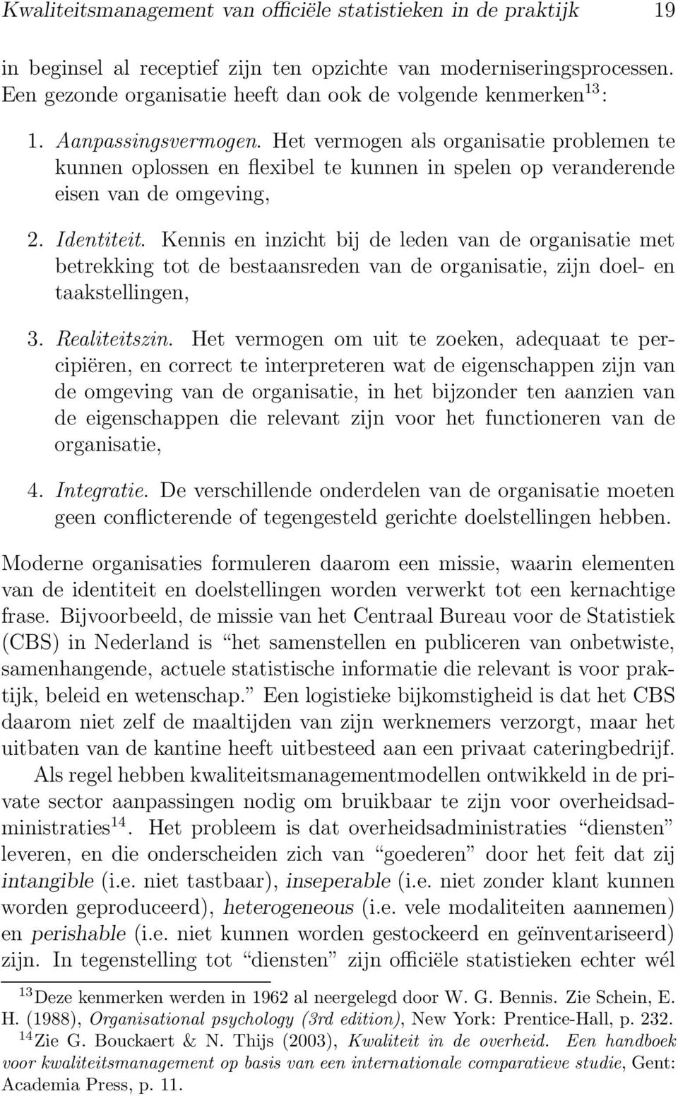 Het vermogen als organisatie problemen te kunnen oplossen en flexibel te kunnen in spelen op veranderende eisen van de omgeving, 2. Identiteit.