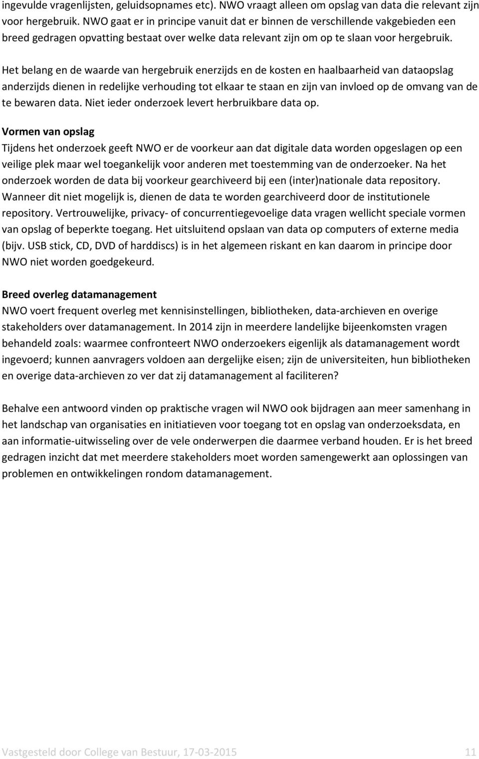 Het belang en de waarde van hergebruik enerzijds en de kosten en haalbaarheid van dataopslag anderzijds dienen in redelijke verhouding tot elkaar te staan en zijn van invloed op de omvang van de te