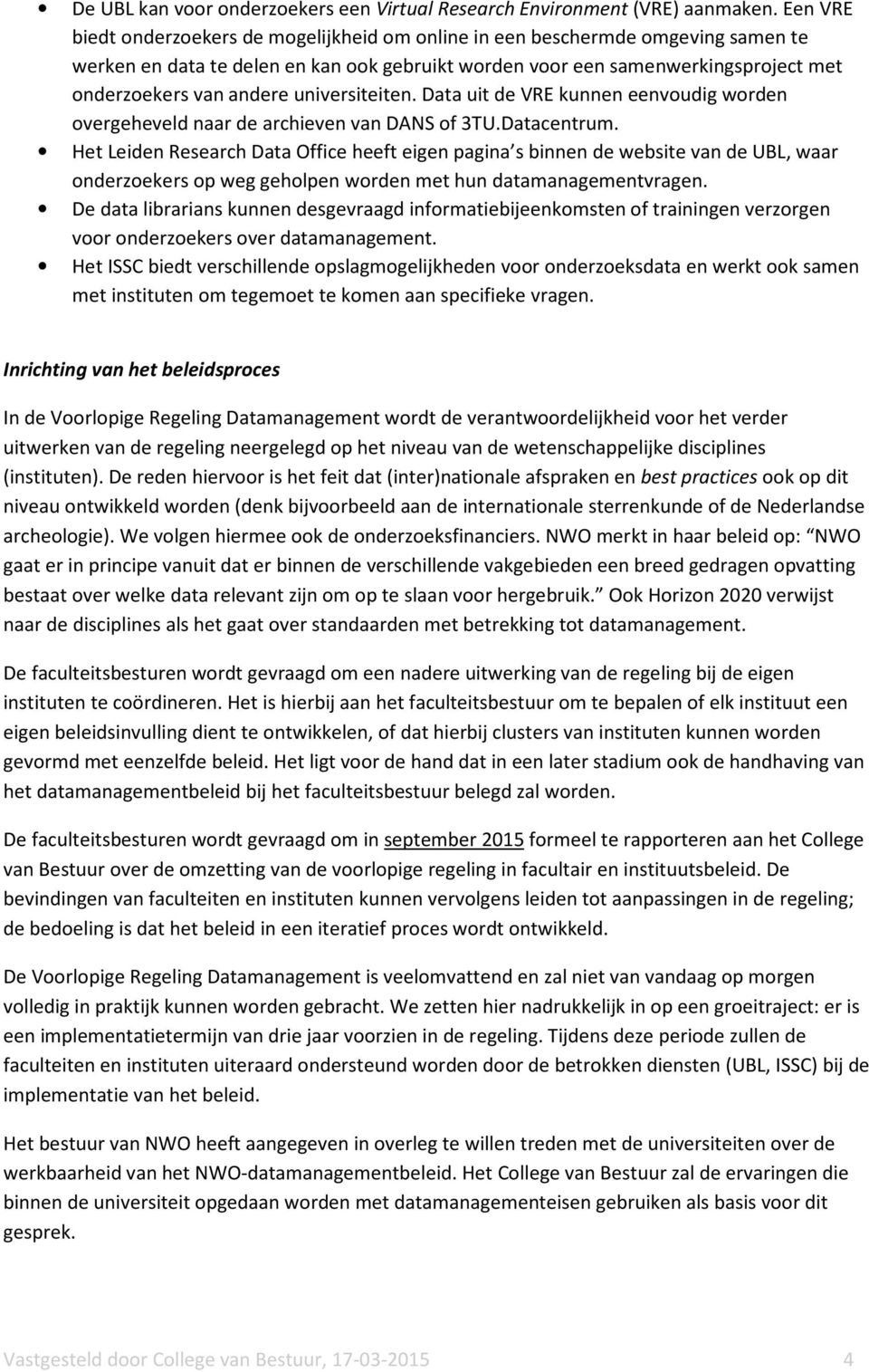 universiteiten. Data uit de VRE kunnen eenvoudig worden overgeheveld naar de archieven van DANS of 3TU.Datacentrum.