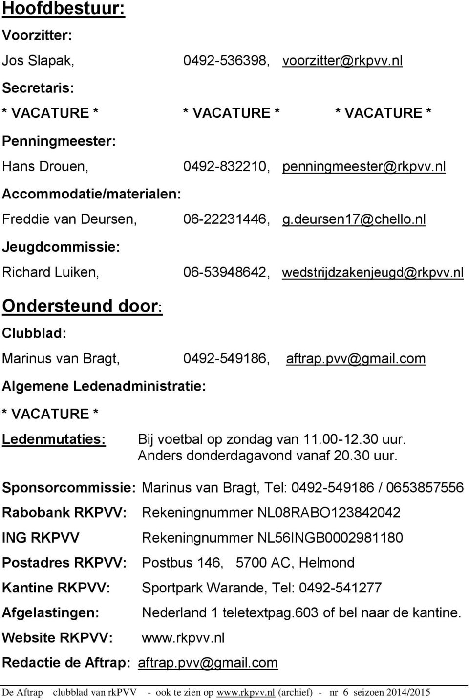 nl Ondersteund door: Clubblad: Marinus van Bragt, 0492-549186, aftrap.pvv@gmail.com Algemene Ledenadministratie: * VACATURE * Ledenmutaties: Bij voetbal op zondag van 11.00-12.30 uur.