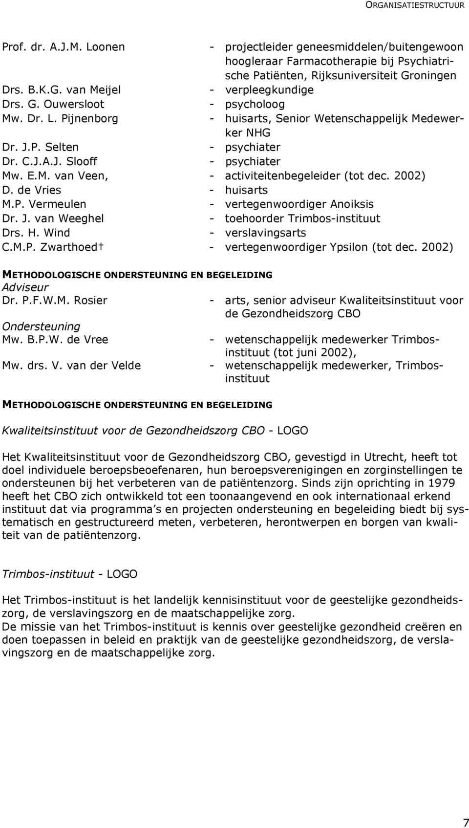 2002) D. de Vries - huisarts M.P. Vermeulen - vertegenwoordiger Anoiksis Dr. J. van Weeghel - toehoorder Trimbos-instituut Drs. H. Wind - verslavingsarts C.M.P. Zwarthoed - vertegenwoordiger Ypsilon (tot dec.