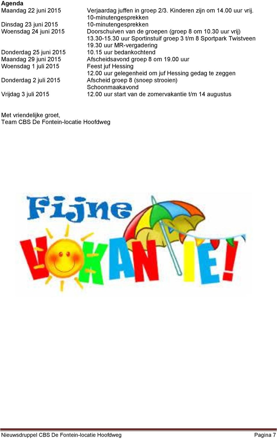 30 uur Sportinstuif groep 3 t/m 8 Sportpark Twistveen 19.30 uur MR-vergadering 10.15 uur bedankochtend Afscheidsavond groep 8 om 19.00 uur Feest juf Hessing 12.