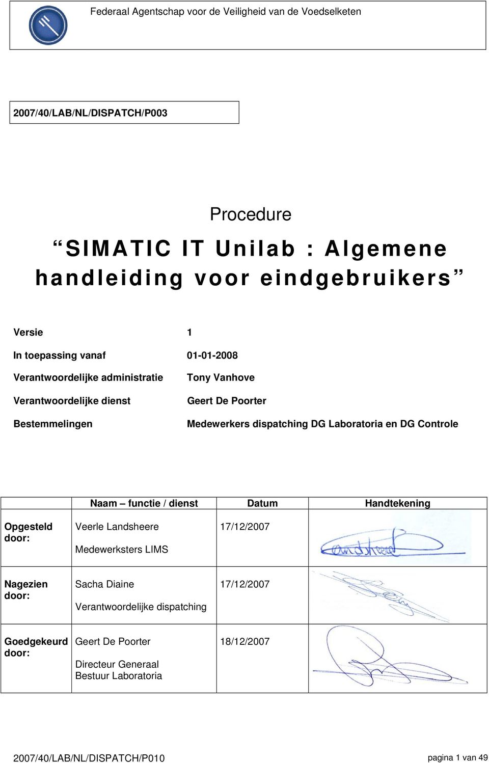 dispatching DG Laboratoria en DG Controle Naam functie / dienst Datum Handtekening Opgesteld door: Veerle Landsheere Medewerksters LIMS 17/12/2007 Nagezien door: