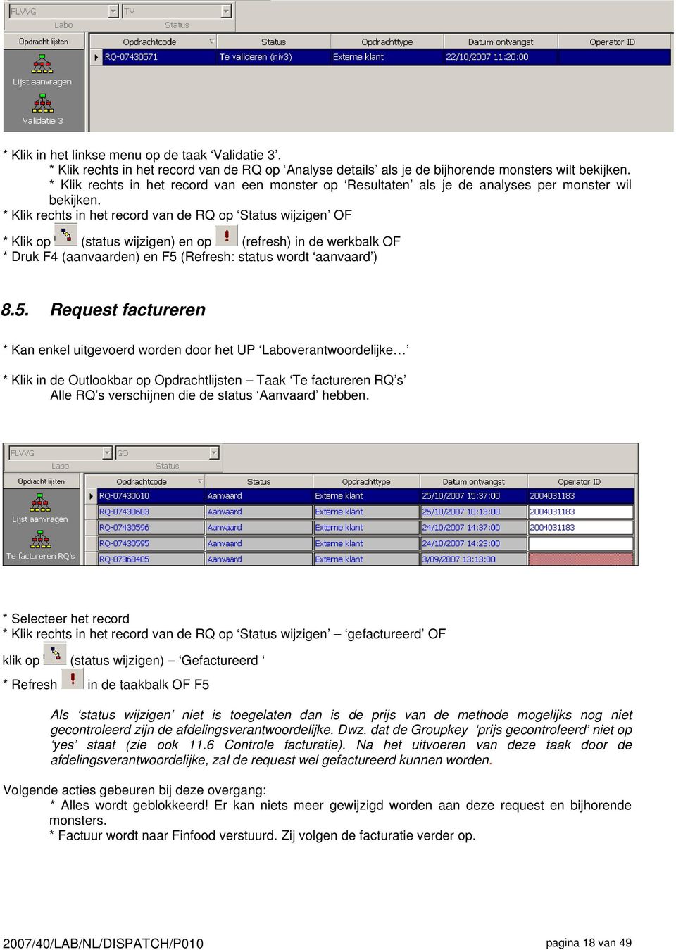 * Klik rechts in het record van de RQ op Status wijzigen OF * Klik op (status wijzigen) en op (refresh) in de werkbalk OF * Druk F4 (aanvaarden) en F5 