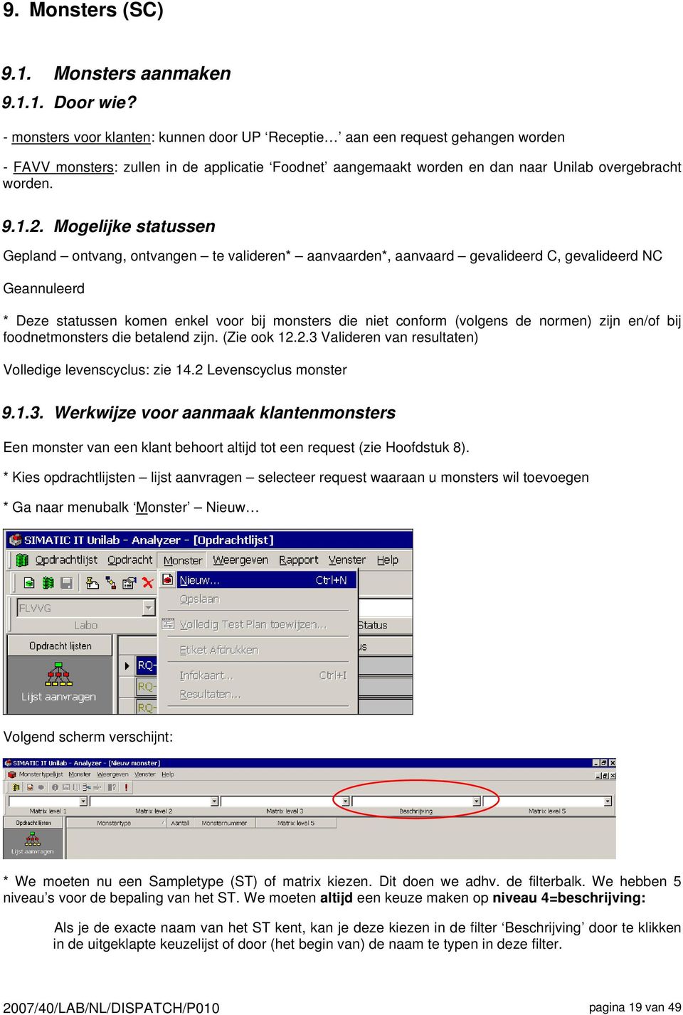 Mogelijke statussen Gepland ontvang, ontvangen te valideren* aanvaarden*, aanvaard gevalideerd C, gevalideerd NC Geannuleerd * Deze statussen komen enkel voor bij monsters die niet conform (volgens