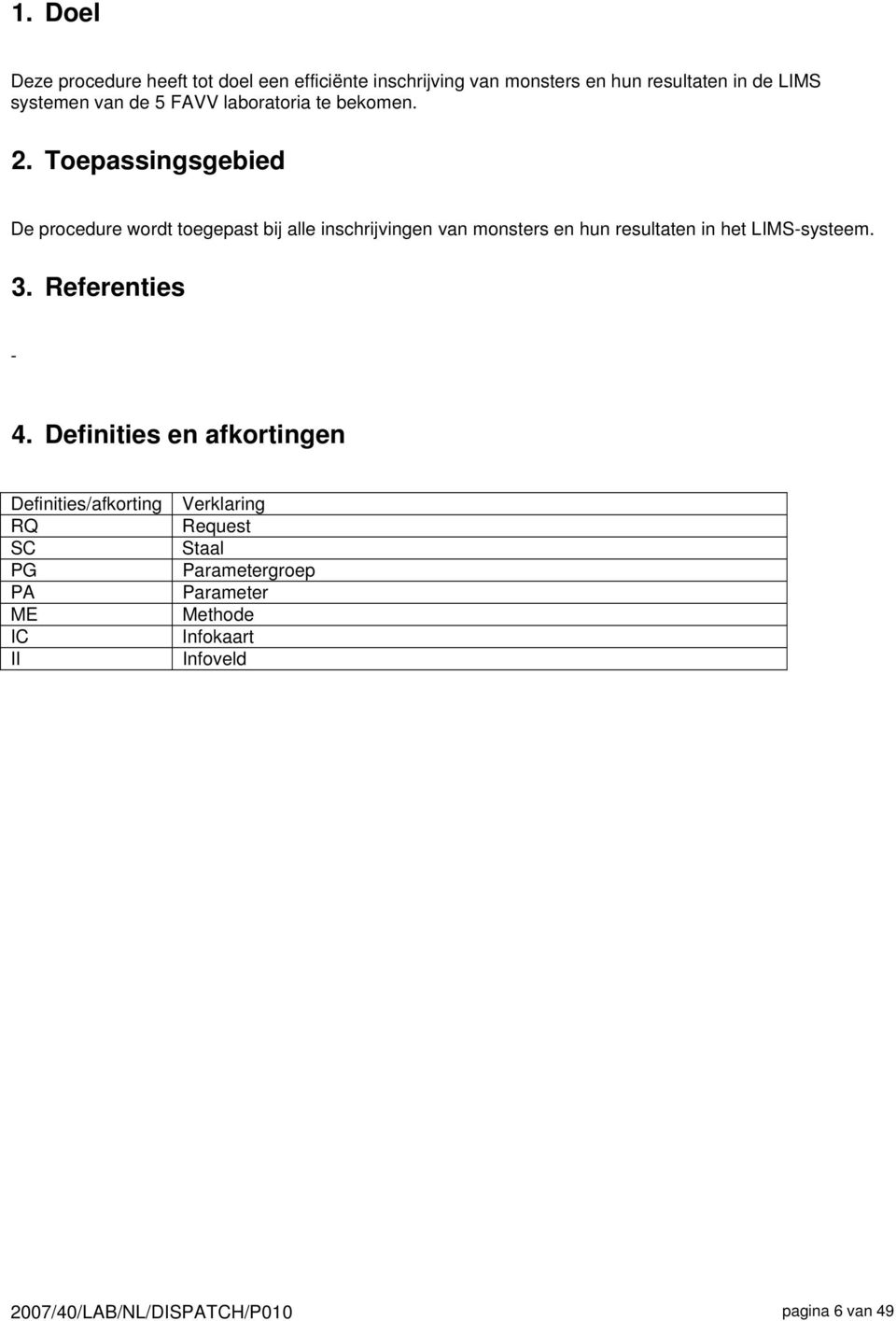 Toepassingsgebied De procedure wordt toegepast bij alle inschrijvingen van monsters en hun resultaten in het LIMS-systeem.