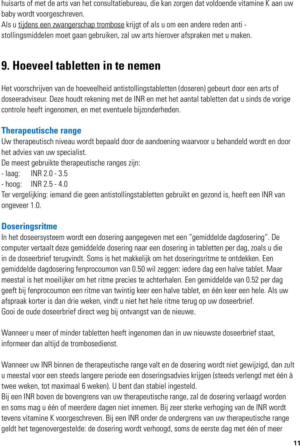 Hoeveel tabletten in te nemen Het voorschrijven van de hoeveelheid antistollingstabletten (doseren) gebeurt door een arts of doseeradviseur.