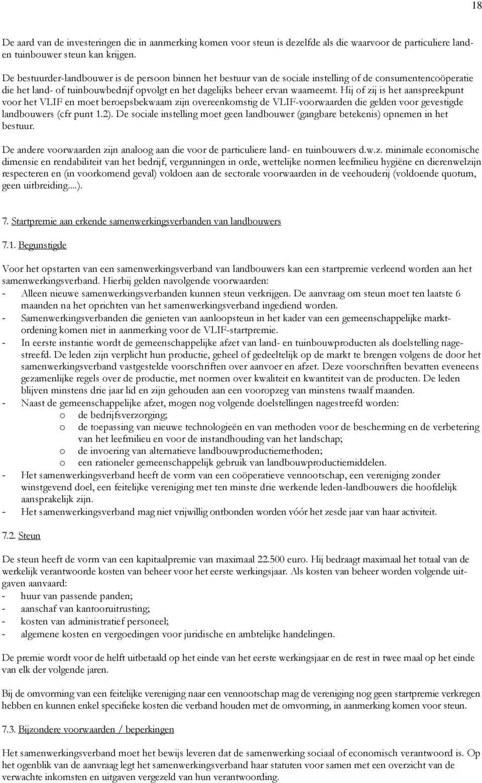 Hij of zij is het aanspreekpunt voor het VLIF en moet beroepsbekwaam zijn overeenkomstig de VLIF-voorwaarden die gelden voor gevestigde landbouwers (cfr punt 1.2).