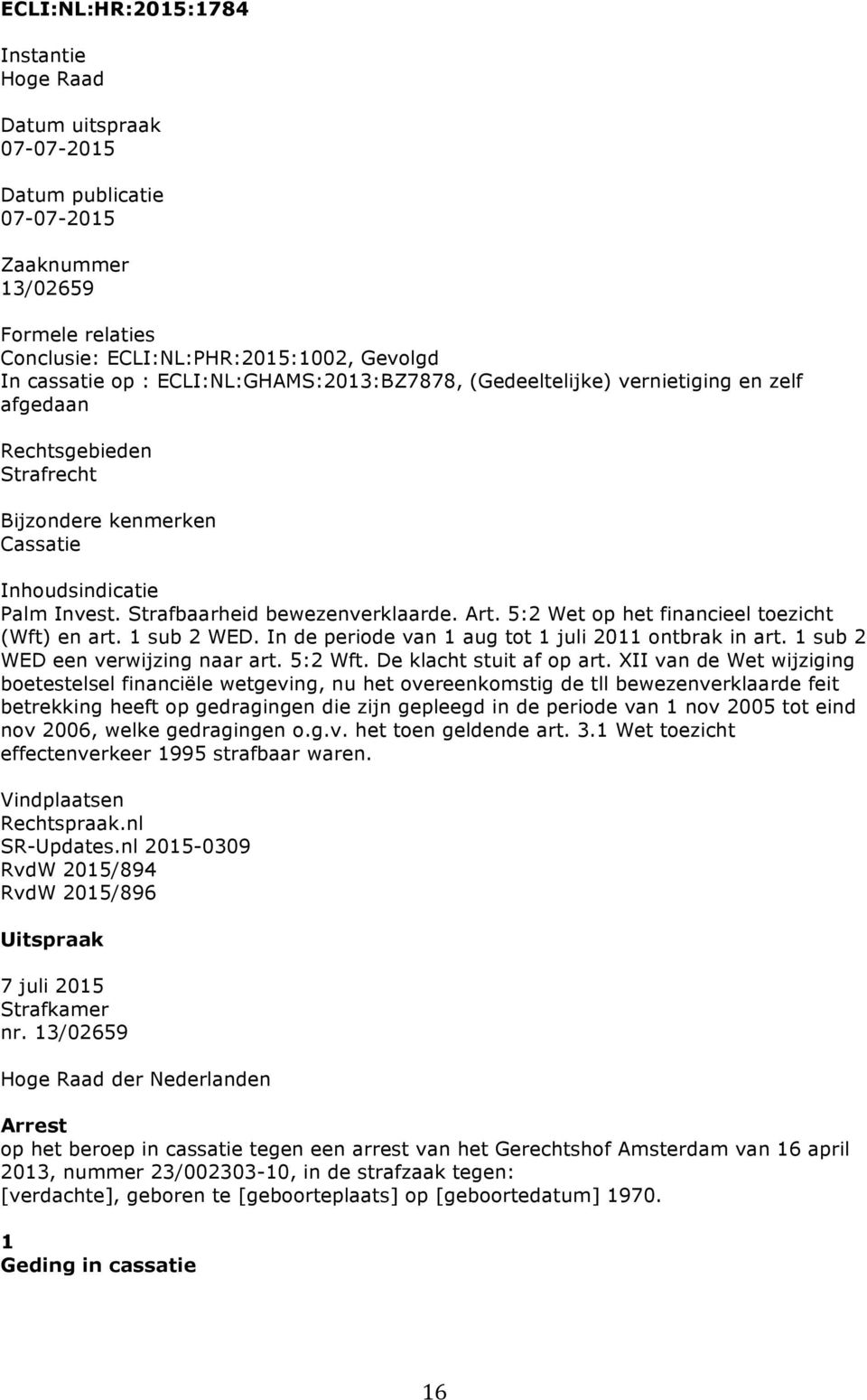 5:2 Wet op het financieel toezicht (Wft) en art. 1 sub 2 WED. In de periode van 1 aug tot 1 juli 2011 ontbrak in art. 1 sub 2 WED een verwijzing naar art. 5:2 Wft. De klacht stuit af op art.