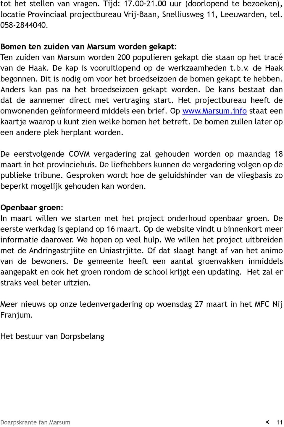 Dit is nodig om voor het broedseizoen de bomen gekapt te hebben. Anders kan pas na het broedseizoen gekapt worden. De kans bestaat dan dat de aannemer direct met vertraging start.