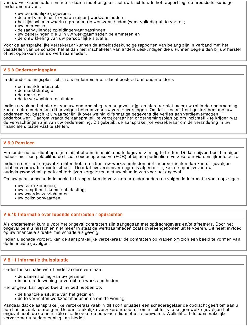 volledig) uit te voeren; uw interesses; de (aanvullende) opleidingen/aanpassingen; uw beperkingen die u in uw werkzaamheden belemmeren en de ontwikkeling van uw persoonlijke situatie.