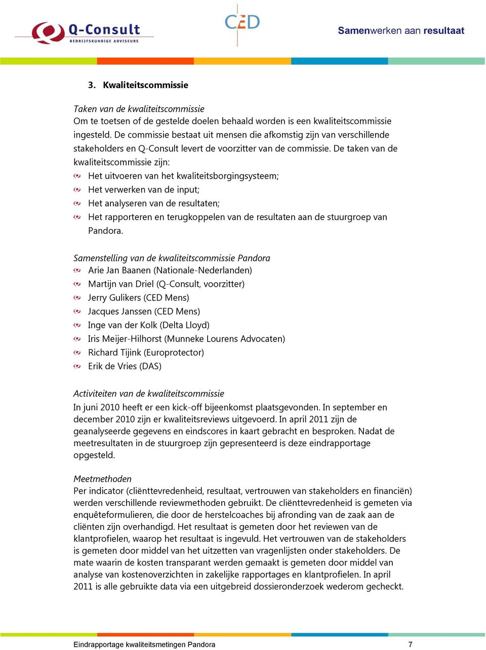 De taken van de kwaliteitscommissie zijn: Het uitvoeren van het kwaliteitsborgingsysteem; Het verwerken van de input; Het analyseren van de resultaten; Het rapporteren en terugkoppelen van de