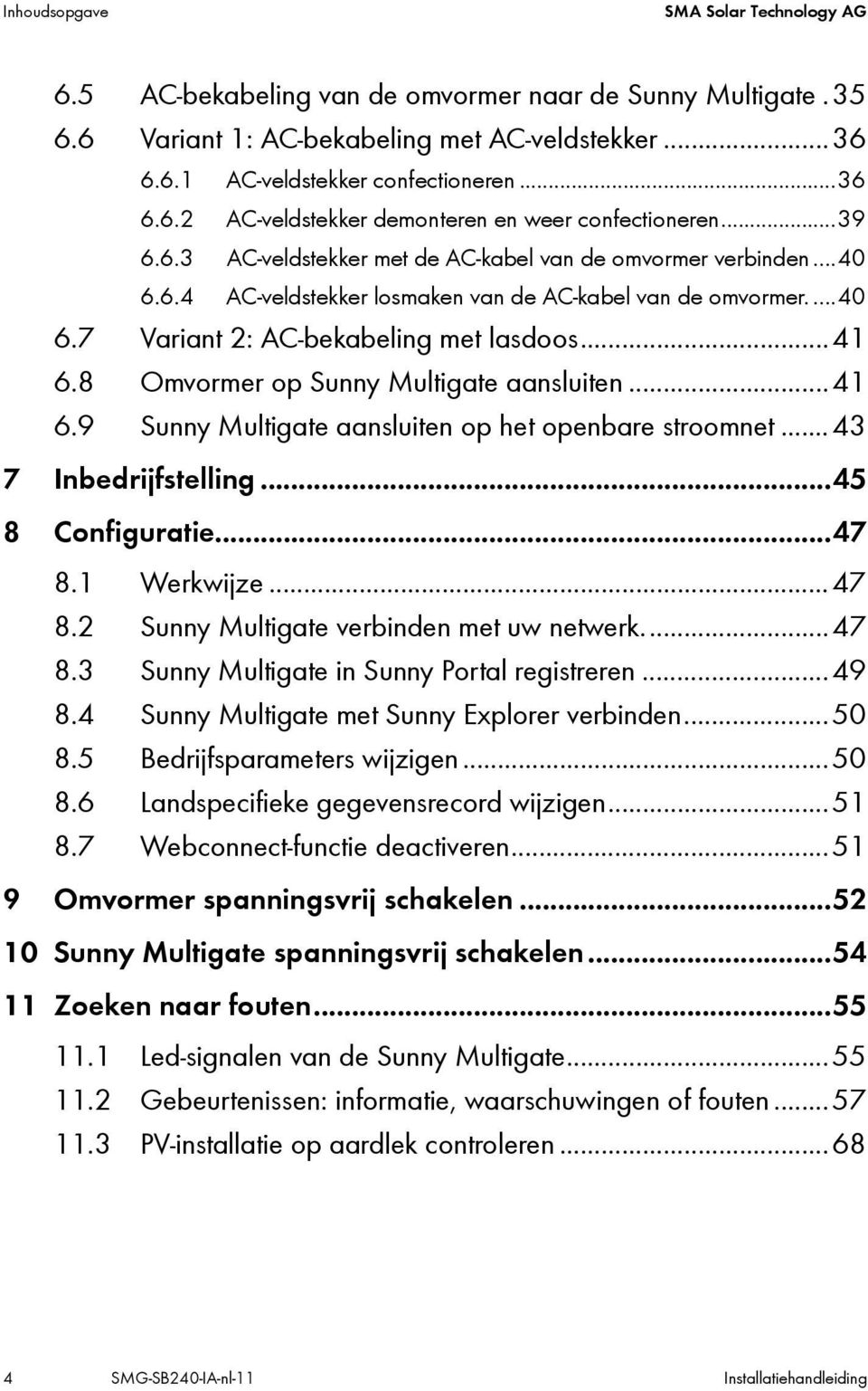 8 Omvormer op Sunny Multigate aansluiten...41 6.9 Sunny Multigate aansluiten op het openbare stroomnet...43 7 Inbedrijfstelling...45 8 Configuratie...47 8.1 Werkwijze...47 8.2 Sunny Multigate verbinden met uw netwerk.