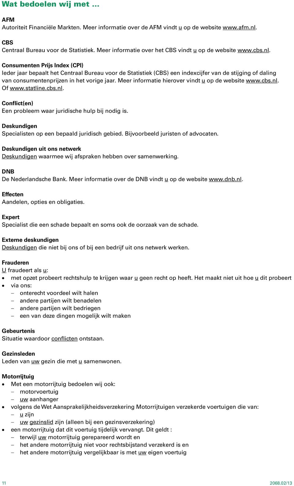 Consumenten Prijs Index (CPI) Ieder jaar bepaalt het Centraal Bureau voor de Statistiek (CBS) een indexcijfer van de stijging of daling van consumentenprijzen in het vorige jaar.