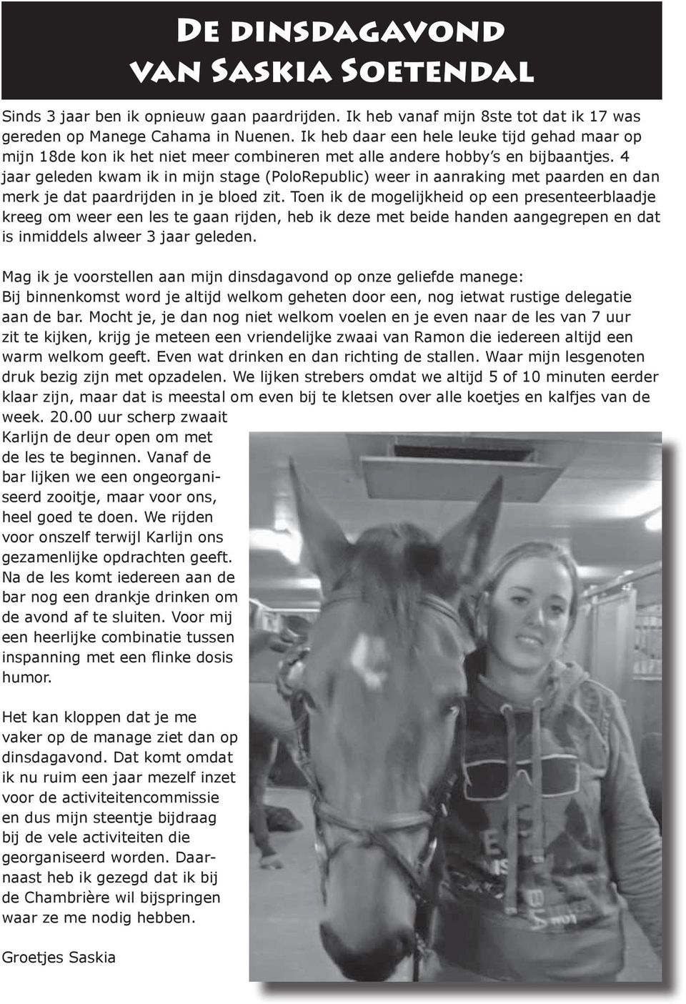 4 jaar geleden kwam ik in mijn stage (PoloRepublic) weer in aanraking met paarden en dan merk je dat paardrijden in je bloed zit.