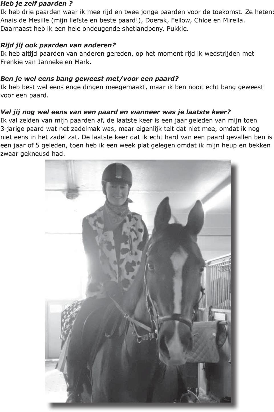 Ik heb altijd paarden van anderen gereden, op het moment rijd ik wedstrijden met Frenkie van Janneke en Mark. Ben je wel eens bang geweest met/voor een paard?