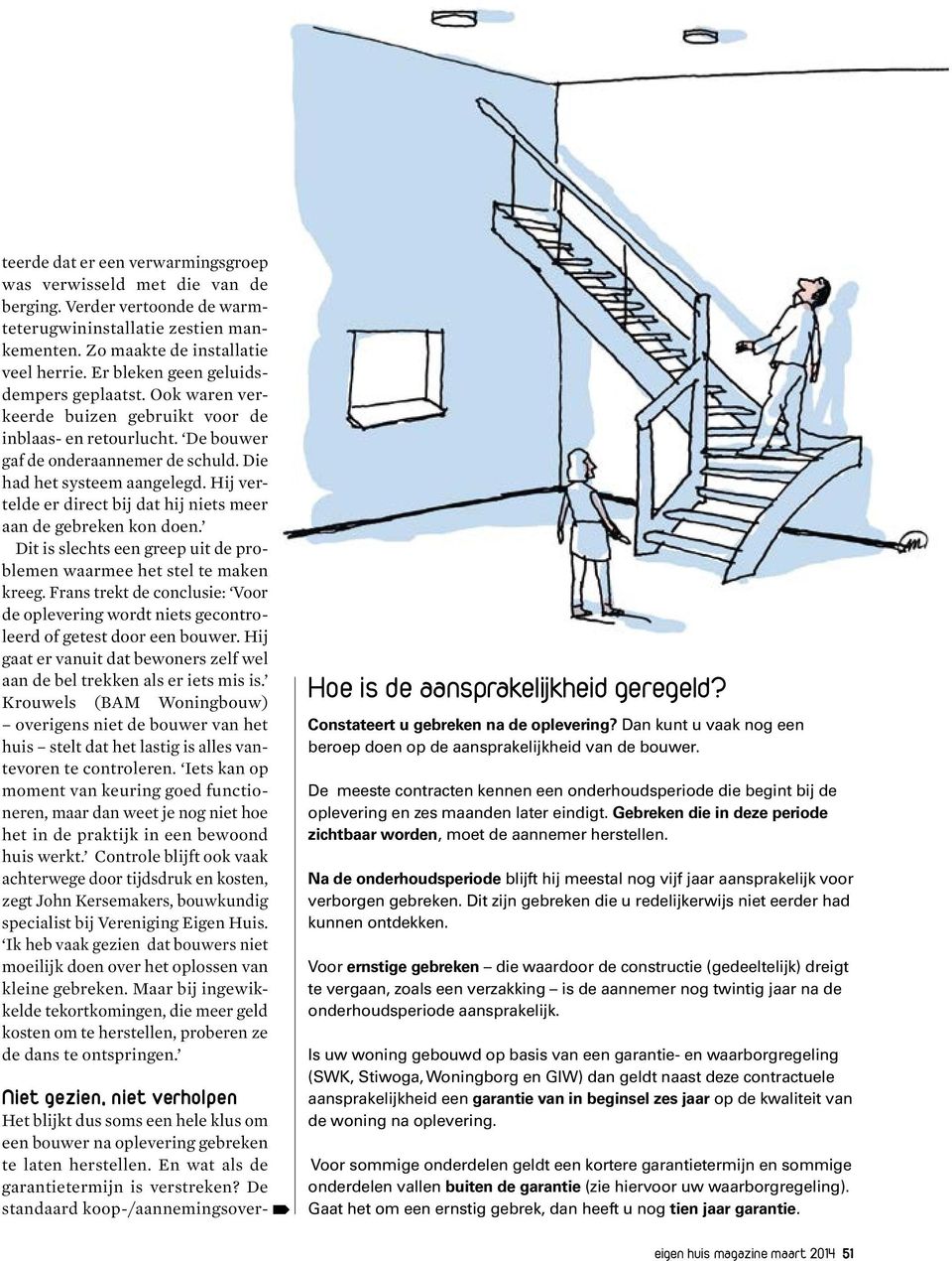 Hij vertelde er direct bij dat hij niets meer aan de gebreken kon doen. Dit is slechts een greep uit de problemen waarmee het stel te maken kreeg.