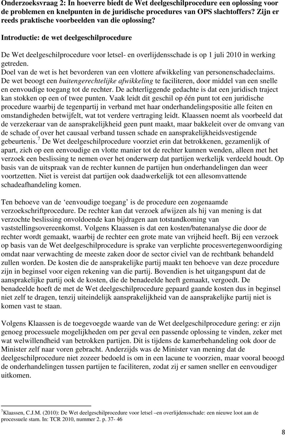 Doel van de wet is het bevorderen van een vlottere afwikkeling van personenschadeclaims.