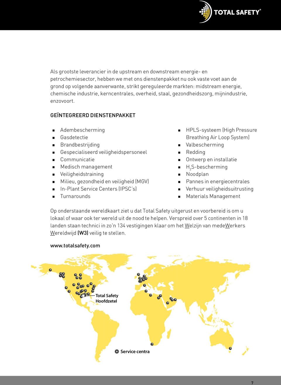 GEÏNTEGREERD DIENSTENPAKKET n Adembescherming n Gasdetectie n Brandbestrijding n Gespecialiseerd veiligheidspersoneel n Communicatie n Medisch management n Veiligheidstraining n Milieu, gezondheid en