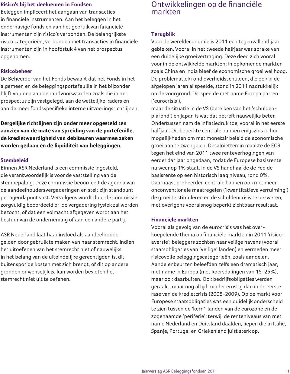 De belangrijkste risico categorieën, verbonden met transacties in financiële instrumenten zijn in hoofdstuk 4 van het prospectus opgenomen.