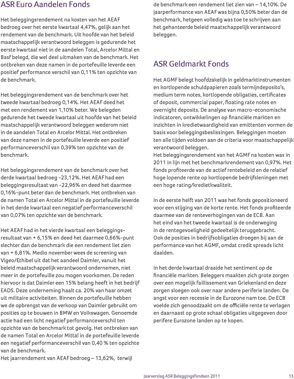 Het ontbreken van deze namen in de portefeuille leverde een positief performance verschil van 0,11% ten opzichte van de benchmark.