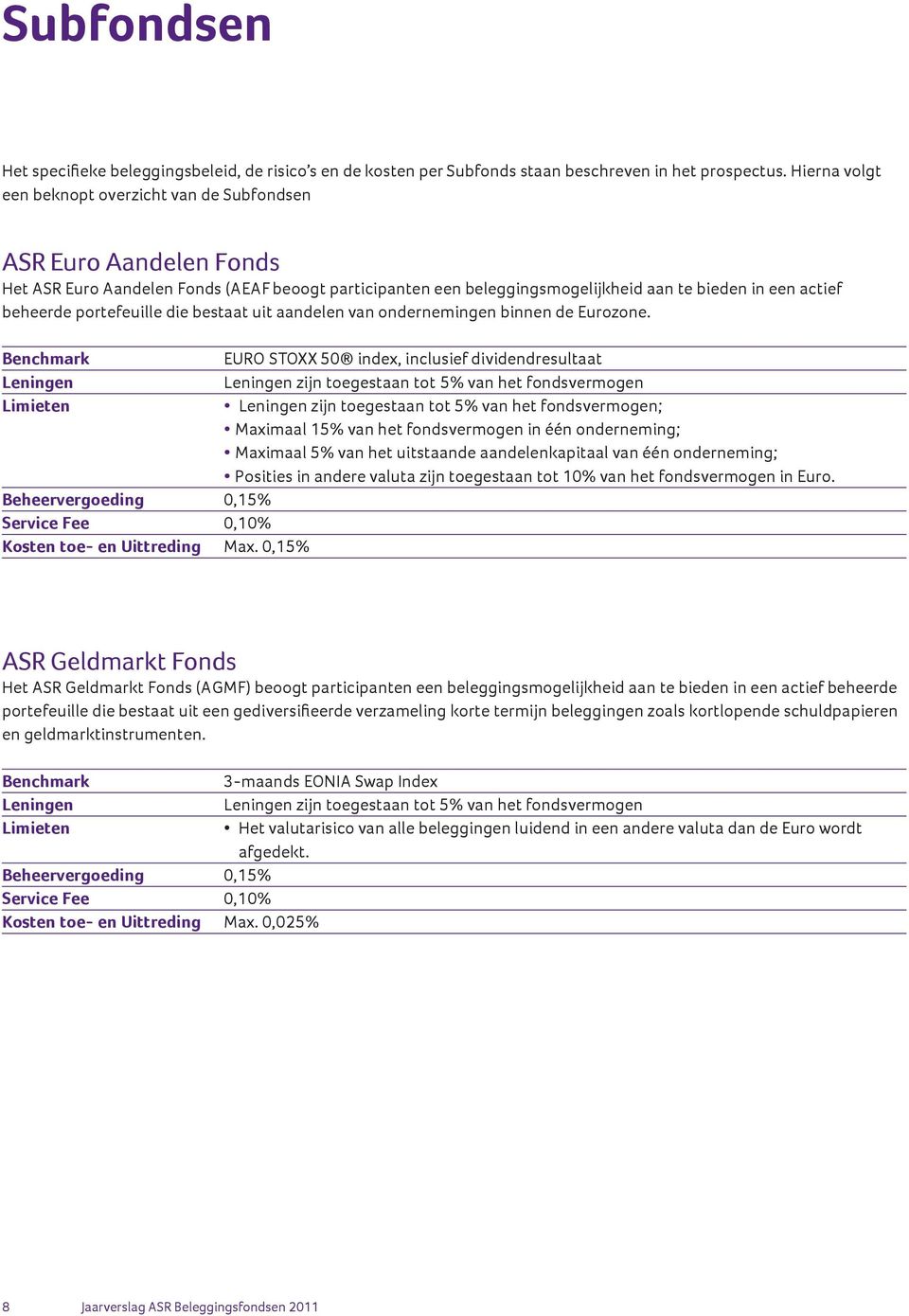 portefeuille die bestaat uit aandelen van ondernemingen binnen de Eurozone. Benchmark Leningen Limieten Beheervergoeding 0,15% Service Fee 0,10% Kosten toe- en Uittreding Max.