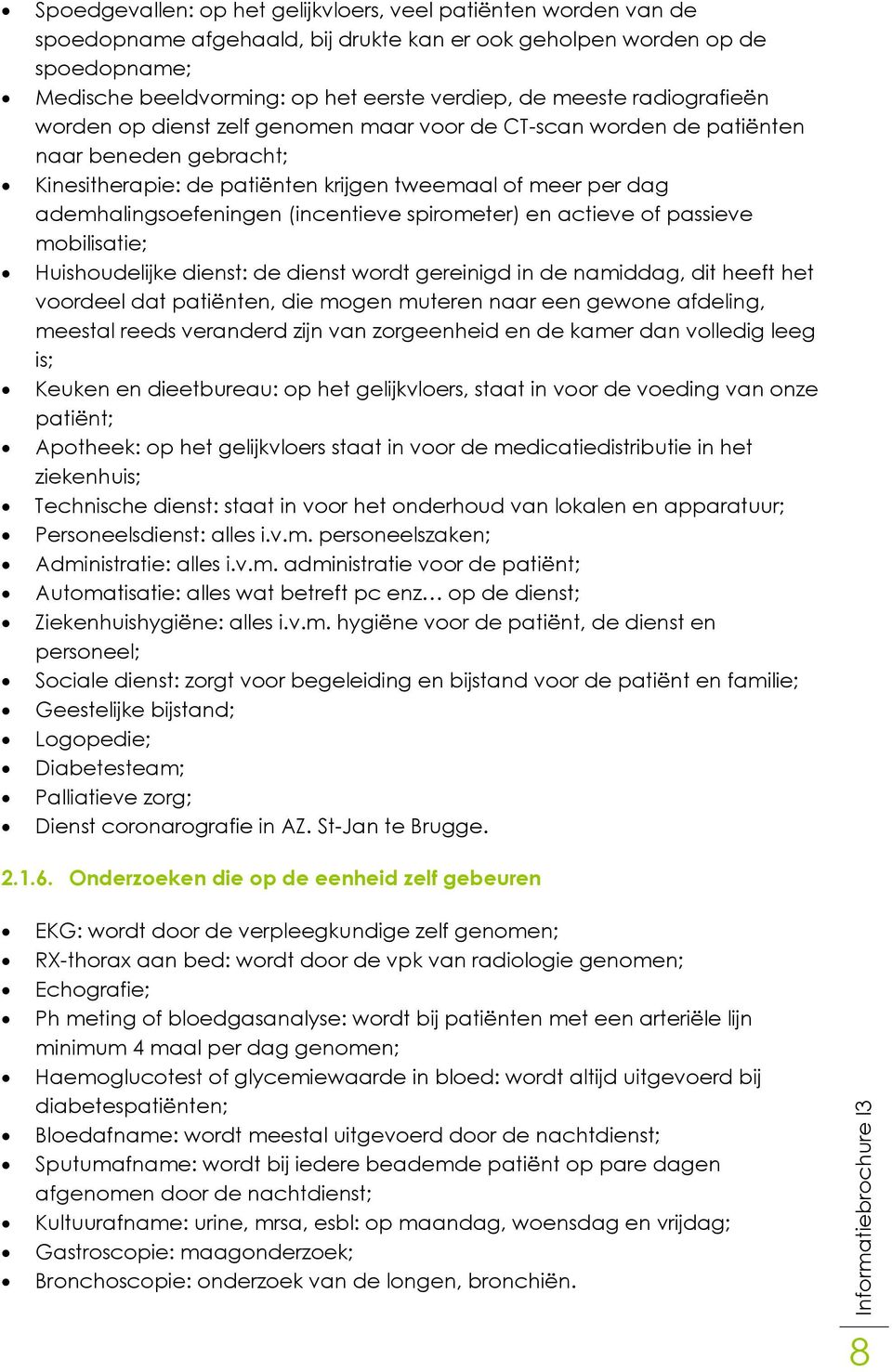 (incentieve spirometer) en actieve of passieve mobilisatie; Huishoudelijke dienst: de dienst wordt gereinigd in de namiddag, dit heeft het voordeel dat patiënten, die mogen muteren naar een gewone