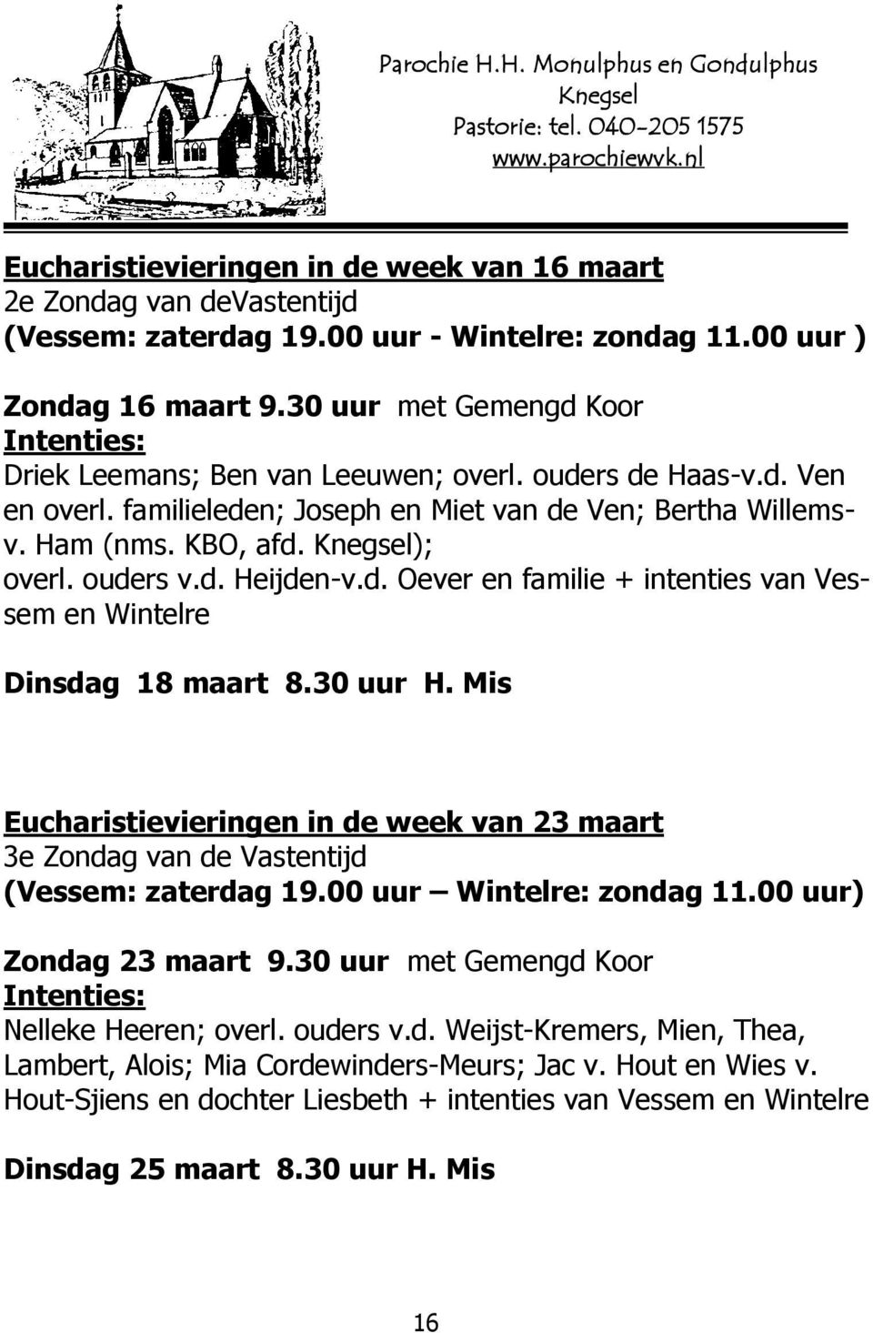 familieleden; Joseph en Miet van de Ven; Bertha Willemsv. Ham (nms. KBO, afd. Knegsel); overl. ouders v.d. Heijden-v.d. Oever en familie + intenties van Vessem en Wintelre Dinsdag 18 maart 8.30 uur H.